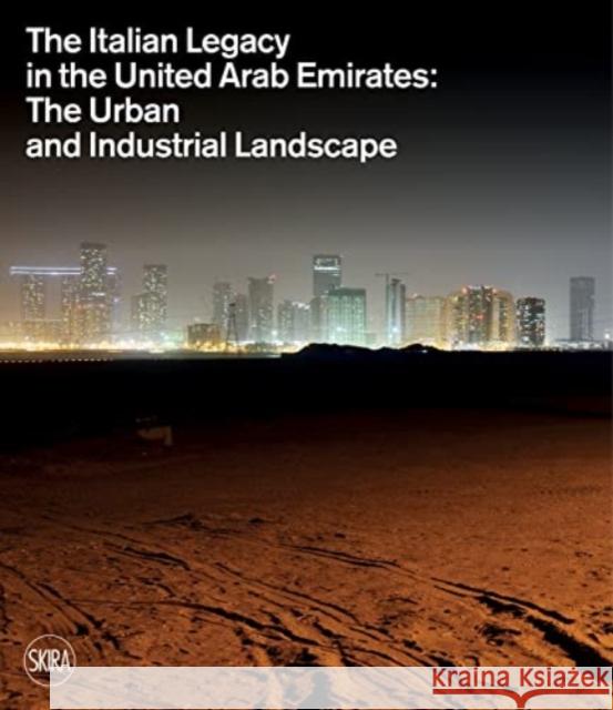 The Italian Legacy in the United Arab Emirates:: The Urban and Industrial Landscape Lucia Pizzinato 9788857247120 Skira - książka