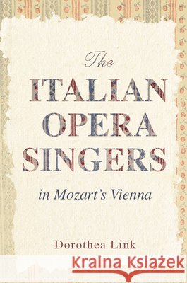 The Italian Opera Singers in Mozart's Vienna Dorothea Link 9780252044649 University of Illinois Press - książka