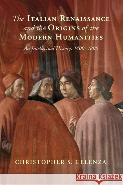 The Italian Renaissance and the Origins of the Modern Humanities Christopher S. (The Johns Hopkins University, Maryland) Celenza 9781108970419 Cambridge University Press - książka