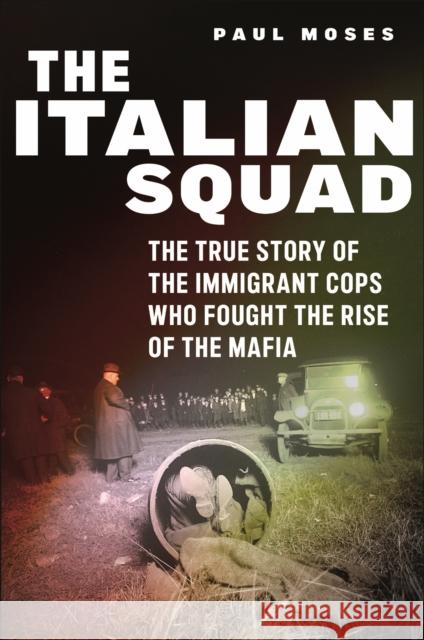 The Italian Squad: The True Story of the Immigrant Cops Who Fought the Rise of the Mafia Paul Moses 9781479800438 Washington Mews Books/Nyu Press - książka