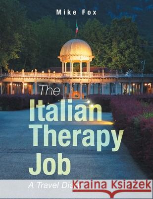The Italian Therapy Job: A Travel Diary Mike Fox 9781728395623 Authorhouse UK - książka