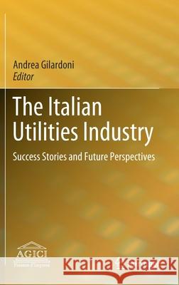 The Italian Utilities Industry: Success Stories and Future Perspectives Gilardoni, Andrea 9783030376765 Springer - książka