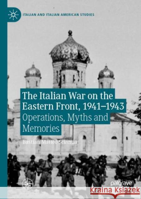 The Italian War on the Eastern Front, 1941-1943: Operations, Myths and Memories Scianna, Bastian Matteo 9783030265236 Palgrave MacMillan - książka