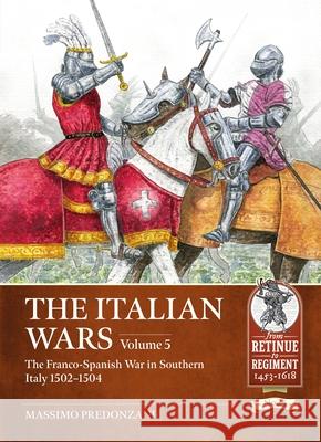 The Italian Wars Volume 5: The Franco-Spanish War in Southern Italy 1502-1504 Vincenzo Alberici 9781804514528 Helion & Company - książka