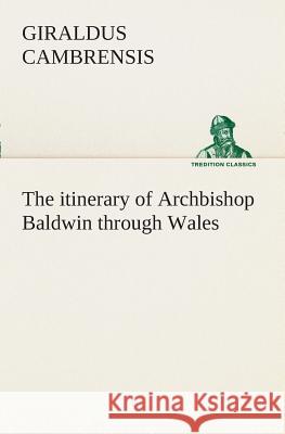 The itinerary of Archbishop Baldwin through Wales Giraldus Cambrensis 9783849508821 Tredition Classics - książka