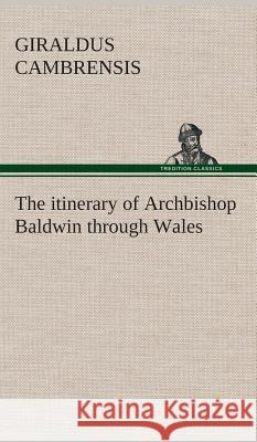The itinerary of Archbishop Baldwin through Wales Giraldus Cambrensis 9783849519131 Tredition Classics - książka