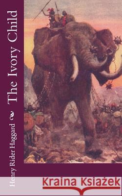 The Ivory Child H. Rider Haggard 9781718860995 Createspace Independent Publishing Platform - książka