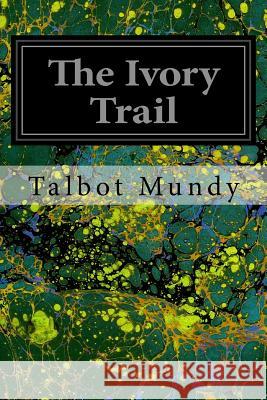 The Ivory Trail Talbot Mundy 9781546481997 Createspace Independent Publishing Platform - książka