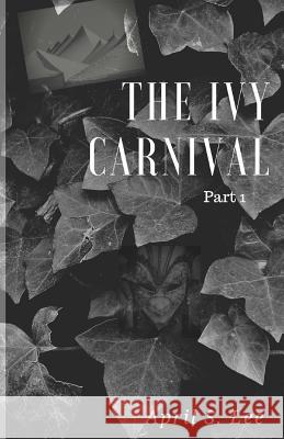 The Ivy Carnival: Part One April S. Lee 9781727138580 Createspace Independent Publishing Platform - książka