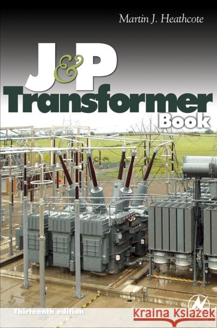 The J & P Transformer Book: A Practical Technology of the Power Transformer Heathcote, Martin 9780750681643 Newnes - książka