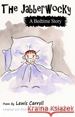 The Jabberwocky: A Bedtime Story Betsy Clemons Lewis Carroll Betsy Clemons 9781545525265 Createspace Independent Publishing Platform - książka