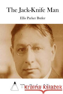 The Jack-Knife Man Ellis Parker Butler The Perfect Library 9781511780926 Createspace - książka
