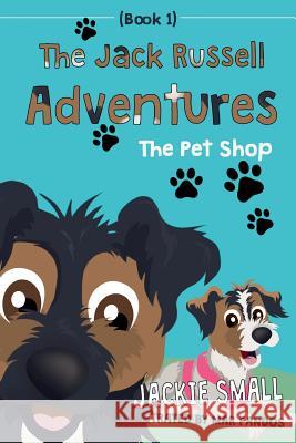 The Jack Russell Adventures (Book 1): The Pet Shop Jackie Small 9781537023663 Createspace Independent Publishing Platform - książka