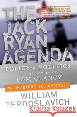 The Jack Ryan Agenda: Policy and Politics in the Novels of Tom Clancy: An Unauthorized Analysis William Terdoslavich 9780765312488 Forge - książka