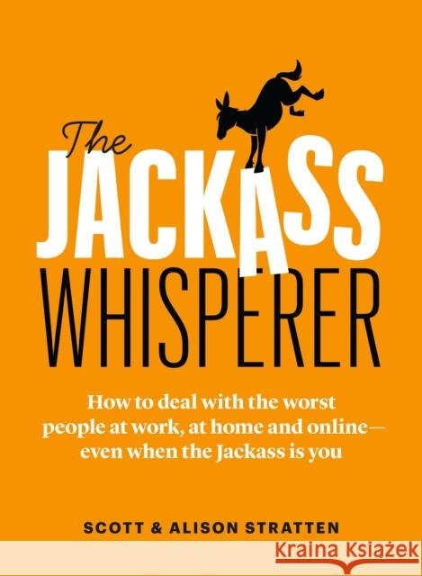 The Jackass Whisperer: How to deal with the worst people at work, at home and online-even when the Jackass is you Alison Stratten 9781989025734 Page Two Books, Inc. - książka