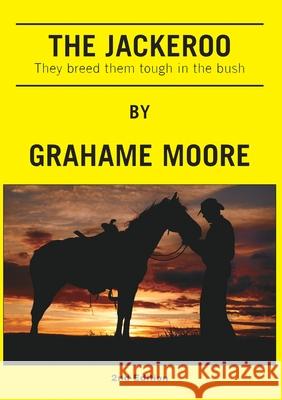 The Jackeroo: They breed them tough in the bush Grahame Moore 9780648799191 Silvafox Books - książka