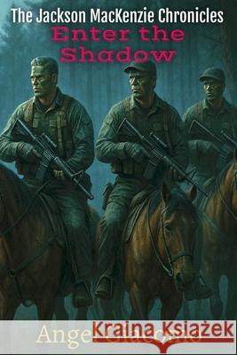 The Jackson MacKenzie Chronicles: Enter the Shadow Angel Giacomo 9781734567465 1st Battalion Publishing - książka