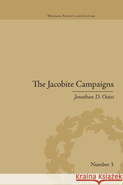 The Jacobite Campaigns: The British State at War Jonathan D Oates   9781138664418 Taylor and Francis - książka