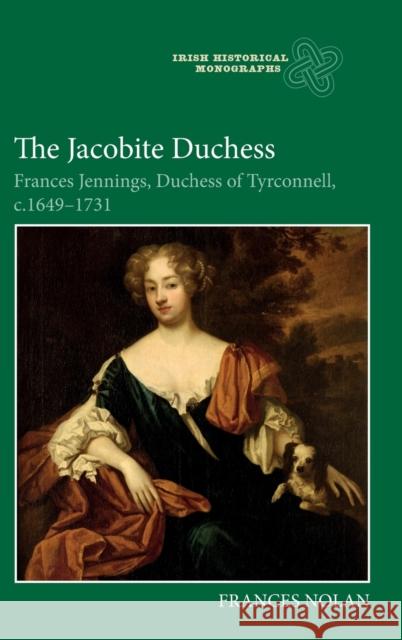 The Jacobite Duchess: Frances Jennings, Duchess of Tyrconnell, C.1649-1731 Frances Nolan 9781783276141 Boydell Press - książka