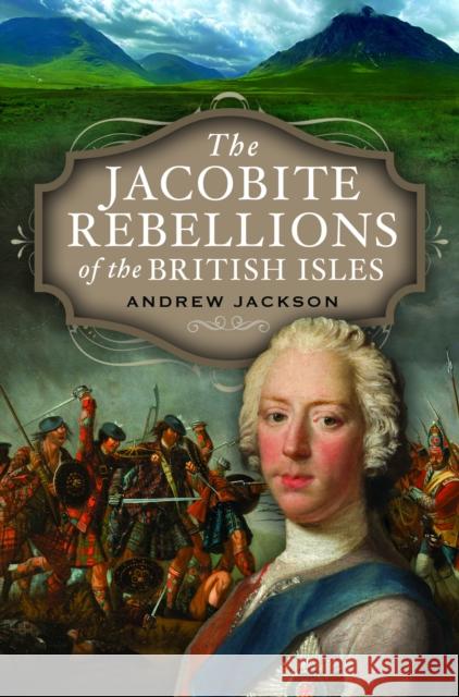 The Jacobite Rebellions of the British Isles Andrew Jackson 9781399089074 Pen & Sword Books Ltd - książka