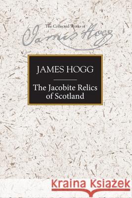 The Jacobite Relics of Scotland: Volume 1 Hogg, James 9780748615926 Edinburgh University Press - książka