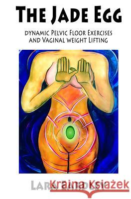 The Jade Egg: Dynamic Pelvic Floor Exercises and Vaginal Weight Lifting Techniques for Women Lara Eardley 9780646954844 Not Avail - książka