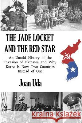 The Jade Locket and the Red Star: An Untold History of the Invasion of Okinawa and Why Korea Is Now Two Countries Instead of One Joan Uda 9781484114117 Createspace - książka