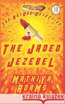 The Jaded Jezebel: The Hot Dog Detective (A Denver Detective Cozy Mystery) Mathiya Adams   9781983173950 Independently Published - książka