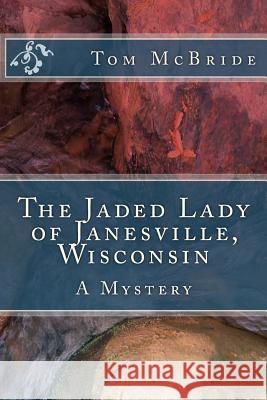 The Jaded Lady of Janesville, Wisconsin: A Mystery Tom McBride 9781983503115 Createspace Independent Publishing Platform - książka