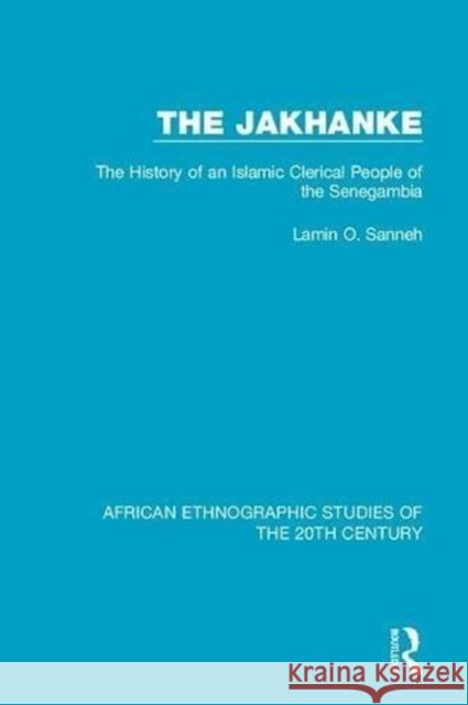 The Jakhanke: The History of an Islamic Clerical People of the Senegambia Lamin O. Sanneh 9781138597761 Taylor and Francis - książka