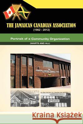 The Jamaican-Canadian Association (1962-2012): Portrait of a Community Organization (Warts and All) Willliams, Roy W. 9781469139784 Xlibris Corporation - książka