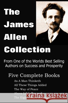 The James Allen Collection: As A Man Thinketh, All These Things Added, The Way of Peace, Above Life's Turmoil, The Eight Pillars of Prosperity James Allen 9781935785354 Bottom of the Hill Publishing - książka