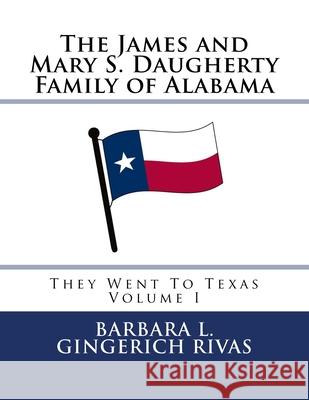 The James and Mary S. Daugherty Family of Alabama: They Went To Texas Rivas, Barbara L. Gingerich 9781542706964 Createspace Independent Publishing Platform - książka