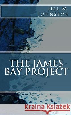 The James Bay Project Jill M. Johnston 9781450522076 Createspace - książka