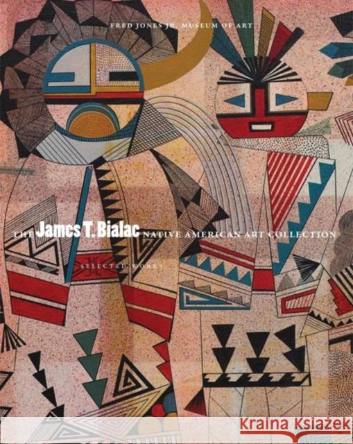 The James T. Bialac Native American Art Collection: Selected Works Fred Jones Jr Museum of Art 9780806143040 University of Oklahoma Press - książka