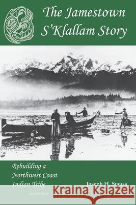 The Jamestown S'Klallam Story: Rebuilding a Northwest Coast Indian Tribe Betty Oppenheimer Joseph H. Stauss 9780979451034 Jamestown S'Klallam Tribe - książka