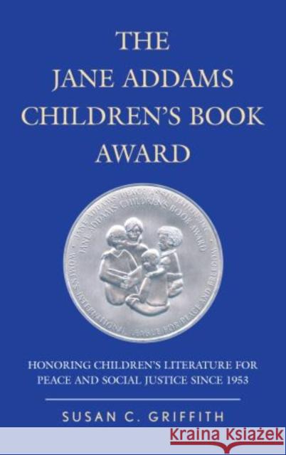 The Jane Addams Children's Book Award: Honoring Children's Literature for Peace and Social Justice since 1953 Griffith, Susan C. 9780810892026 Scarecrow Press - książka