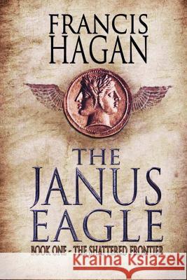 The Janus Eagle: Book One - The Shattered Frontier Francis Hagan 9781490454986 Createspace - książka