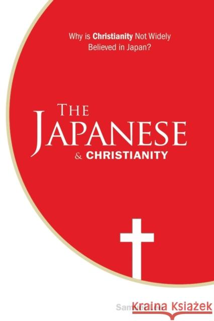 The Japanese and Christianity: Why Is Christianity Not Widely Believed in Japan? Samuel Lee 9789490179175 Foundation University Press - książka