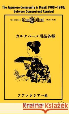 The Japanese Community in Brazil, 1908 - 1940: Between Samurai and Carnival Lone, S. 9780333636862 Palgrave MacMillan - książka