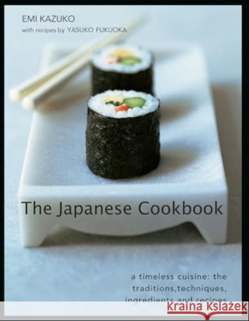 The Japanese Cookbook: A timeless cuisine: the traditions, techniques, ingredients and recipes Emi Kazuko 9780754835943 Anness Publishing - książka