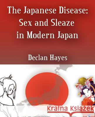 The Japanese Disease: Sex and Sleaze in Modern Japan Hayes, Declan 9780595370153 iUniverse - książka
