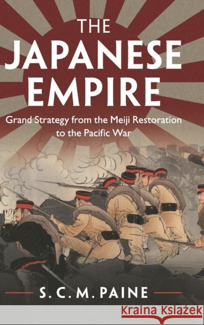 The Japanese Empire: Grand Strategy from the Meiji Restoration to the Pacific War S. C. M. Paine 9781107011953 Cambridge University Press - książka