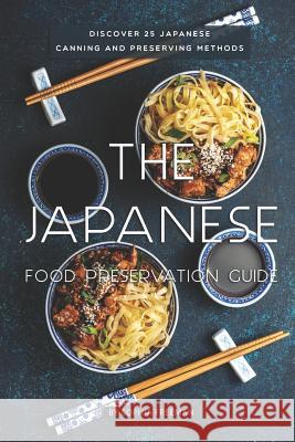 The Japanese Food Preservation Guide: Discover 25 Japanese Canning and Preserving Methods Sophia Freeman 9781099350856 Independently Published - książka