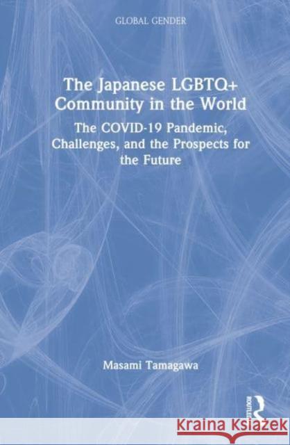 The Japanese LGBTQ+ Community in the World: The Covid-19 Pandemic, Challenges, and the Prospects for the Future Tamagawa, Masami 9781032268859 Taylor & Francis Ltd - książka
