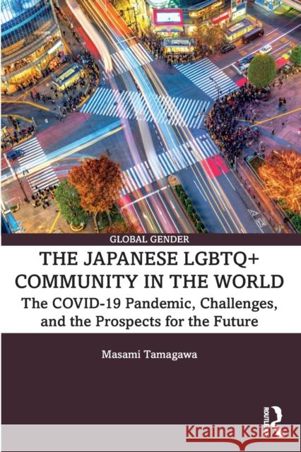 The Japanese LGBTQ+ Community in the World: The Covid-19 Pandemic, Challenges, and the Prospects for the Future Tamagawa, Masami 9781032268873 Taylor & Francis Ltd - książka