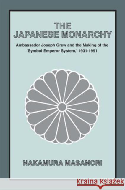 The Japanese Monarchy, 1931-91: Ambassador Grew and the Making of the Symbol Emperor System Nakamura, Masanori 9781563241093 M.E. Sharpe - książka