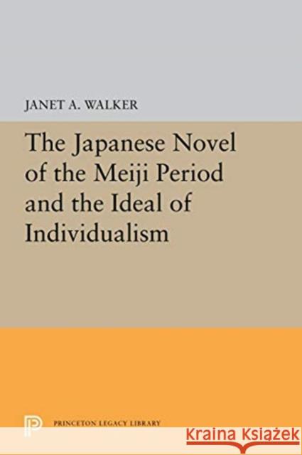 The Japanese Novel of the Meiji Period and the Ideal of Individualism Janet A. Walker 9780691656441 Princeton University Press - książka