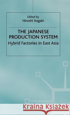 The Japanese Production System: Hybrid Factories in East Asia Itagaki, Hiroshi 9780333632260 PALGRAVE MACMILLAN - książka