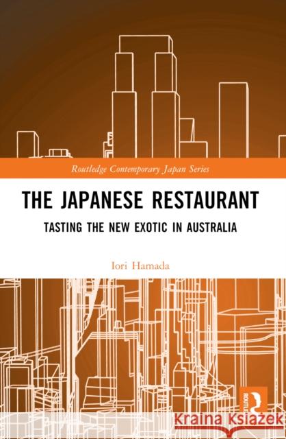 The Japanese Restaurant: Tasting the New Exotic in Australia Iori Hamada 9781032423692 Taylor & Francis Ltd - książka